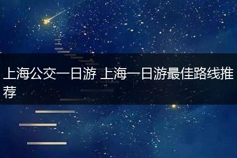 上海公交一日游 上海一日游最佳路线推荐