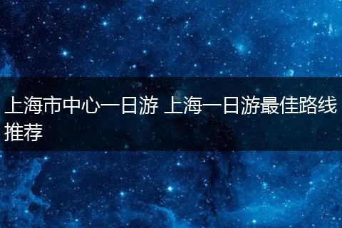 上海市中心一日游 上海一日游最佳路线推荐