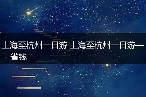 上海至杭州一日游 上海至杭州一日游——省钱