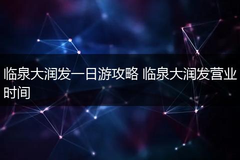 临泉大润发一日游攻略 临泉大润发营业时间