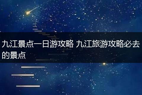 九江景点一日游攻略 九江旅游攻略必去的景点
