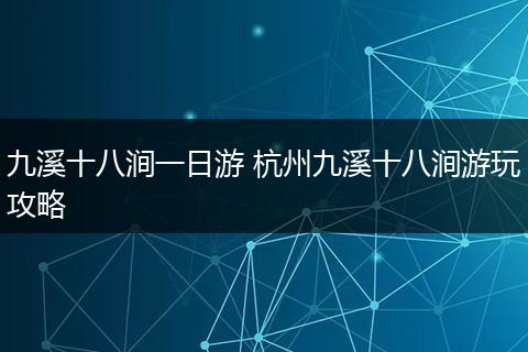 九溪十八涧一日游 杭州九溪十八涧游玩攻略