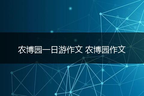 农博园一日游作文 农博园作文