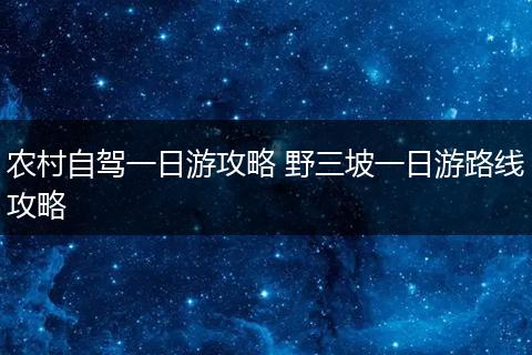 农村自驾一日游攻略 野三坡一日游路线攻略