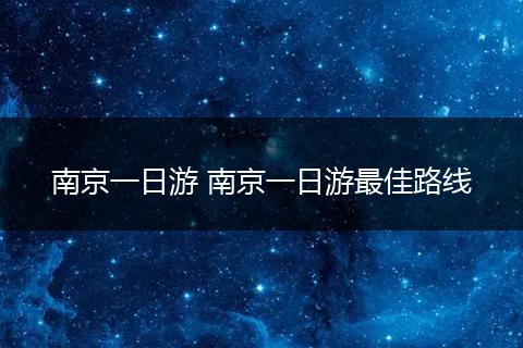 南京一日游 南京一日游最佳路线