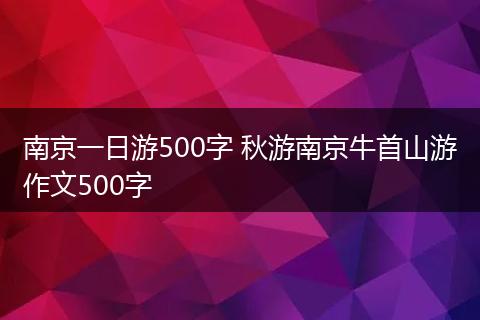 南京一日游500字 秋游南京牛首山游作文500字