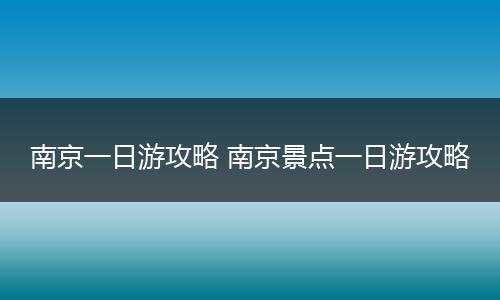 南京一日游攻略 南京景点一日游攻略