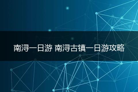南浔一日游 南浔古镇一日游攻略