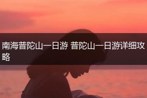 南海普陀山一日游 普陀山一日游详细攻略