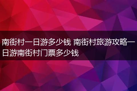 南街村一日游多少钱 南街村旅游攻略一日游南街村门票多少钱