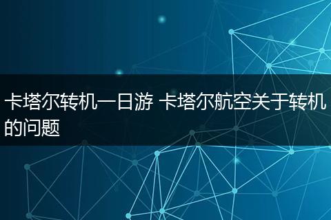 卡塔尔转机一日游 卡塔尔航空关于转机的问题