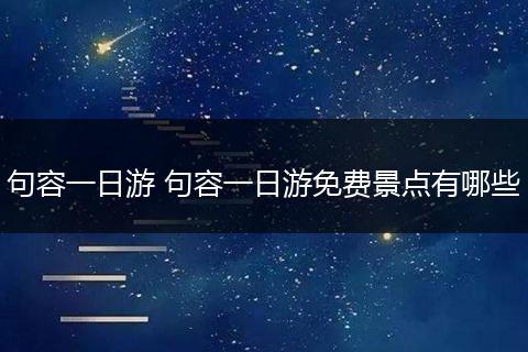 句容一日游 句容一日游免费景点有哪些