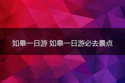 如皋一日游 如皋一日游必去景点