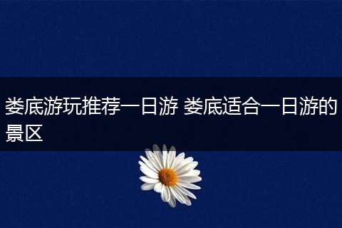 娄底游玩推荐一日游 娄底适合一日游的景区