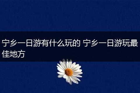宁乡一日游有什么玩的 宁乡一日游玩最佳地方