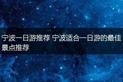 宁波一日游推荐 宁波适合一日游的最佳景点推荐