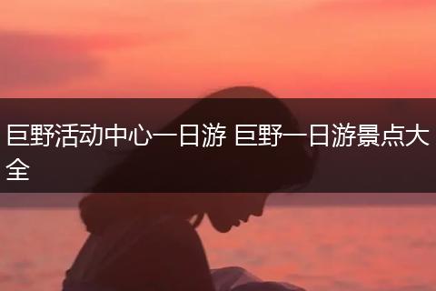巨野活动中心一日游 巨野一日游景点大全
