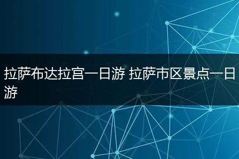拉萨布达拉宫一日游 拉萨市区景点一日游