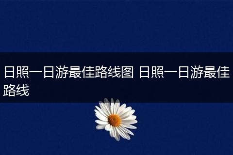 日照一日游最佳路线图 日照一日游最佳路线