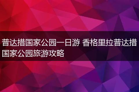 普达措国家公园一日游 香格里拉普达措国家公园旅游攻略