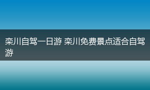 栾川自驾一日游 栾川免费景点适合自驾游
