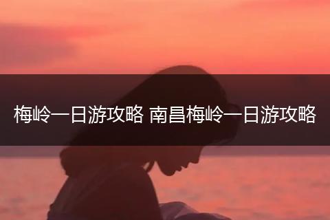 梅岭一日游攻略 南昌梅岭一日游攻略