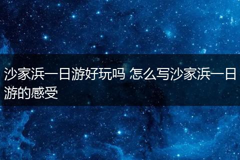 沙家浜一日游好玩吗 怎么写沙家浜一日游的感受