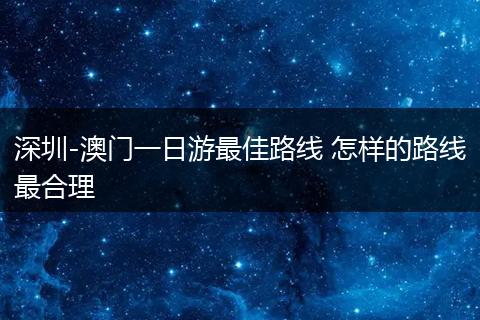 深圳-澳门一日游最佳路线 怎样的路线最合理
