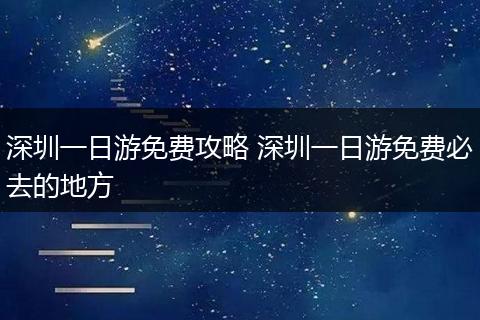 深圳一日游免费攻略 深圳一日游免费必去的地方