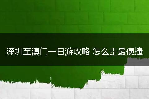 深圳至澳门一日游攻略 怎么走最便捷