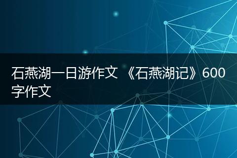 石燕湖一日游作文 《石燕湖记》600字作文