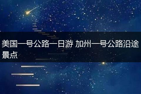 美国一号公路一日游 加州一号公路沿途景点