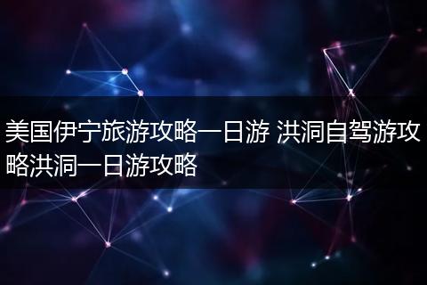 美国伊宁旅游攻略一日游 洪洞自驾游攻略洪洞一日游攻略