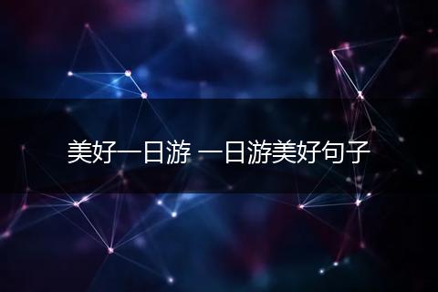 美好一日游 一日游美好句子