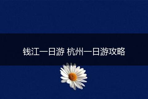 钱江一日游 杭州一日游攻略