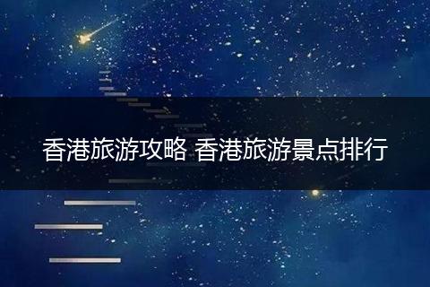 香港旅游攻略 香港旅游景点排行