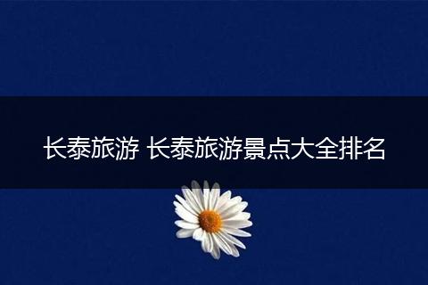 长泰旅游 长泰旅游景点大全排名