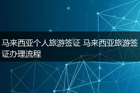 马来西亚个人旅游签证 马来西亚旅游签证办理流程