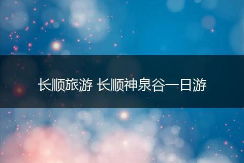长顺旅游 长顺神泉谷一日游