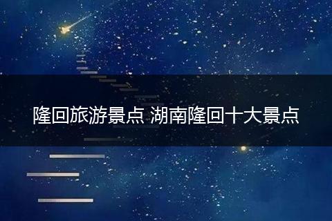 隆回旅游景点 湖南隆回十大景点