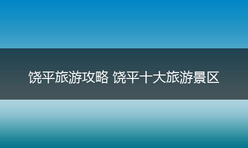 饶平旅游攻略 饶平十大旅游景区