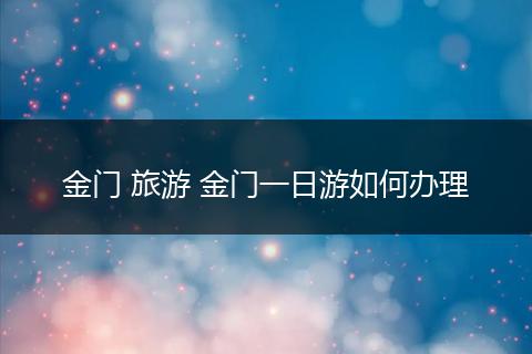 金门 旅游 金门一日游如何办理