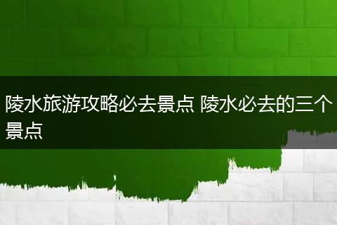 陵水旅游攻略必去景点 陵水必去的三个景点