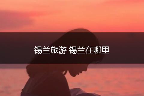 锡兰旅游 锡兰在哪里