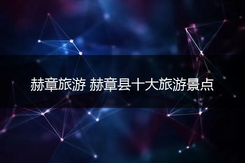 赫章旅游 赫章县十大旅游景点