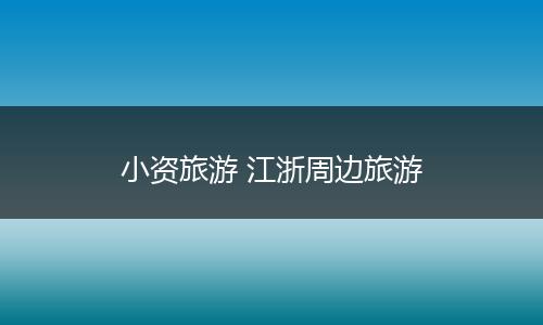小资旅游 江浙周边旅游