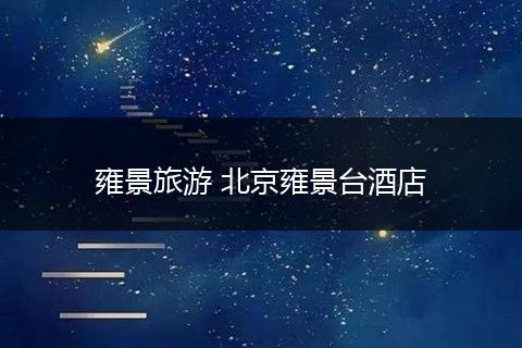 雍景旅游 北京雍景台酒店