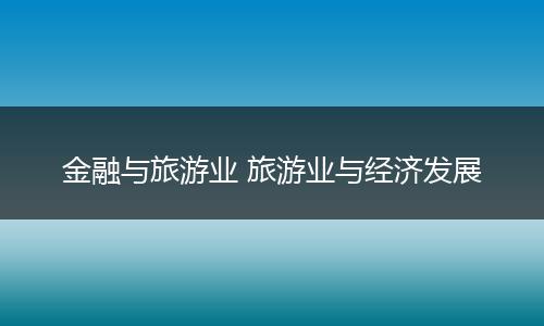 金融与旅游业 旅游业与经济发展