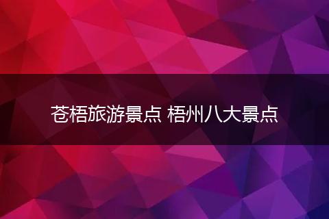 苍梧旅游景点 梧州八大景点