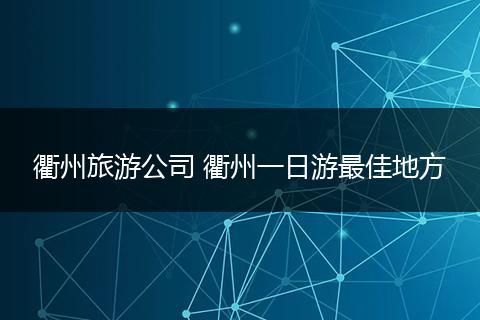 衢州旅游公司 衢州一日游最佳地方